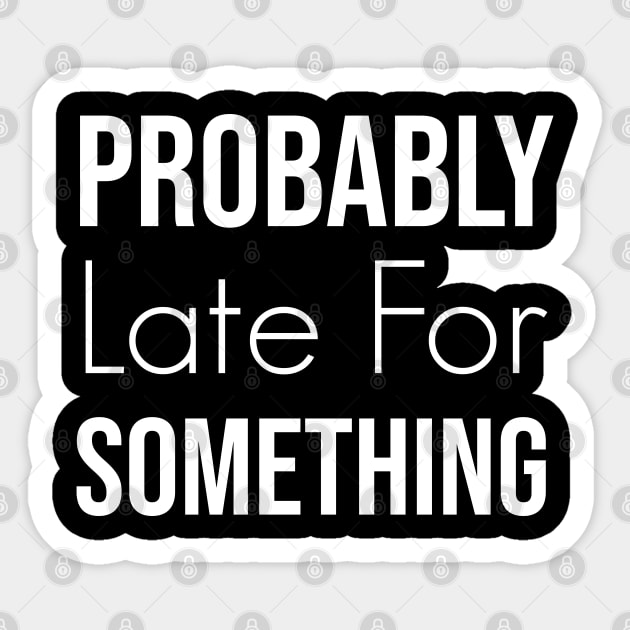 Probably Late For Something Sticker by  Funny .designs123